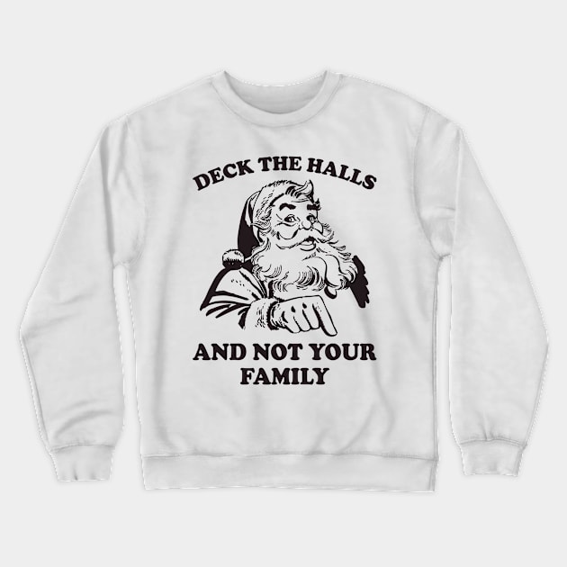 Deck The Halls And Not Your Family Funny Christmas Santa Crewneck Sweatshirt by teevisionshop